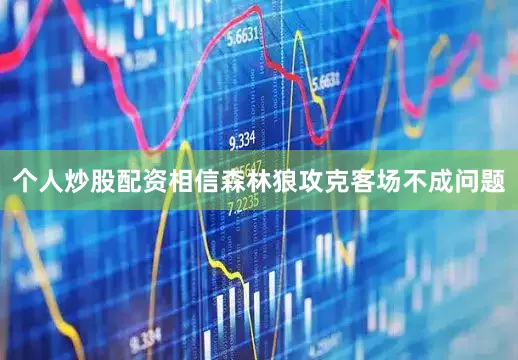 个人炒股配资相信森林狼攻克客场不成问题