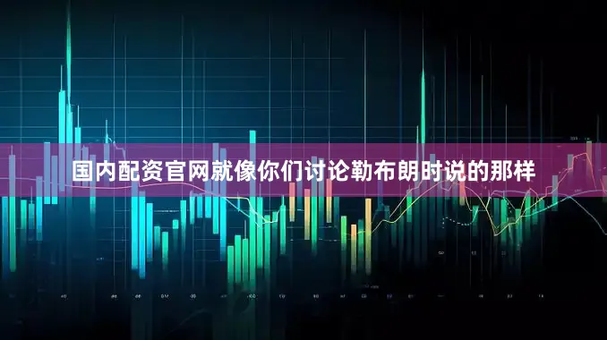 国内配资官网就像你们讨论勒布朗时说的那样