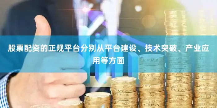 股票配资的正规平台分别从平台建设、技术突破、产业应用等方面