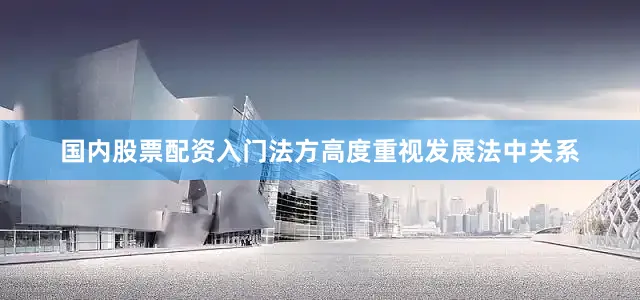 国内股票配资入门法方高度重视发展法中关系